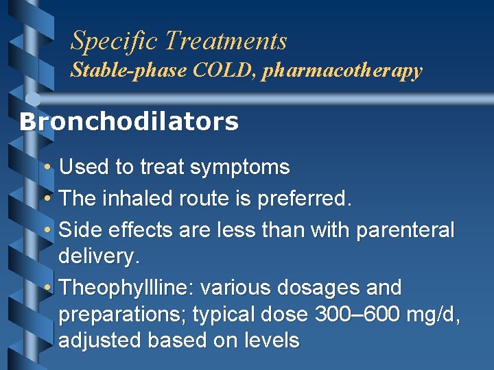 Specific Treatments Stable-phase COLD, pharmacotherapy Bronchodilators • • • Used to treat symptoms The