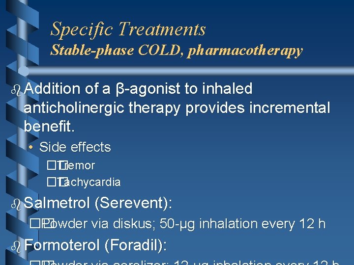 Specific Treatments Stable-phase COLD, pharmacotherapy b Addition of a β-agonist to inhaled anticholinergic therapy