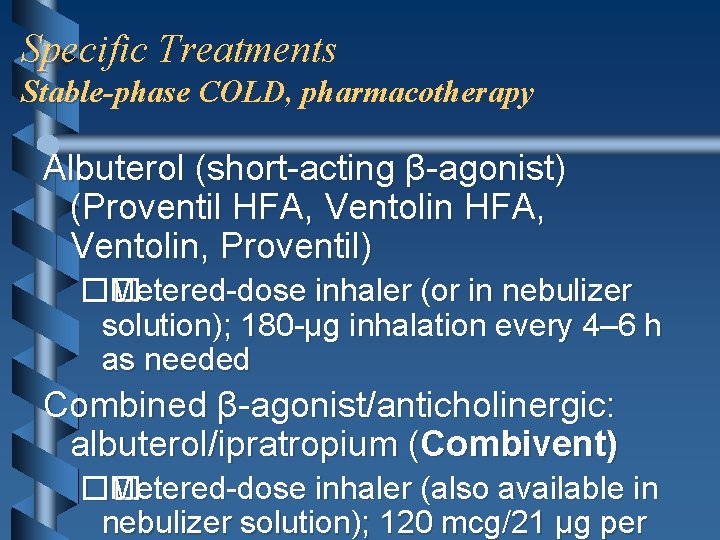 Specific Treatments Stable-phase COLD, pharmacotherapy Albuterol (short-acting β-agonist) (Proventil HFA, Ventolin HFA, Ventolin, Proventil)