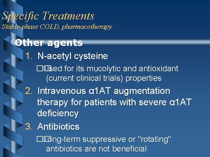 Specific Treatments Stable-phase COLD, pharmacotherapy Other agents 1. N-acetyl cysteine �� Used for its