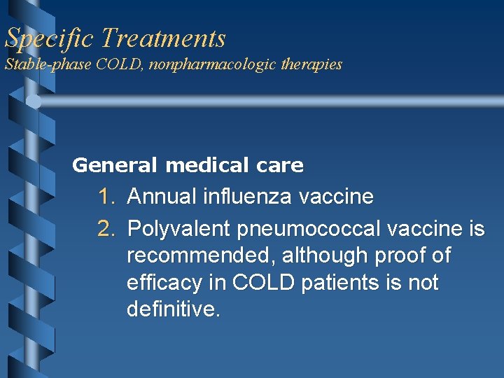 Specific Treatments Stable-phase COLD, nonpharmacologic therapies General medical care 1. Annual influenza vaccine 2.