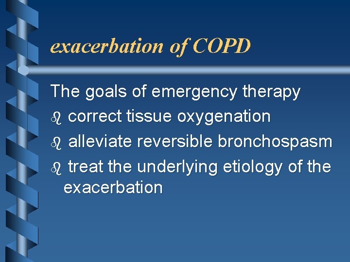 exacerbation of COPD The goals of emergency therapy b correct tissue oxygenation b alleviate