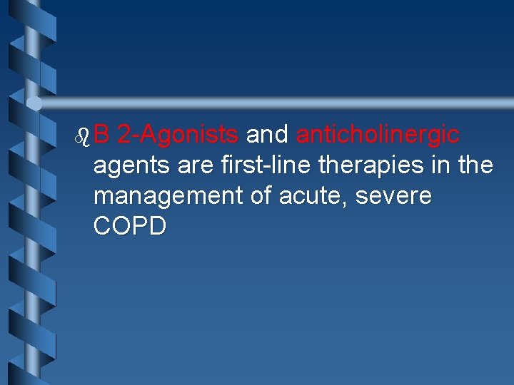 b B 2 -Agonists and anticholinergic agents are first-line therapies in the management of