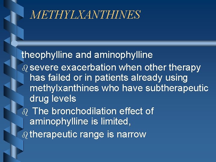 METHYLXANTHINES theophylline and aminophylline b severe exacerbation when otherapy has failed or in patients