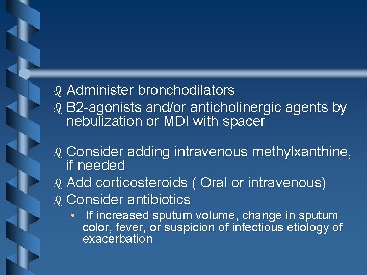 b Administer bronchodilators b B 2 -agonists and/or anticholinergic agents by nebulization or MDI