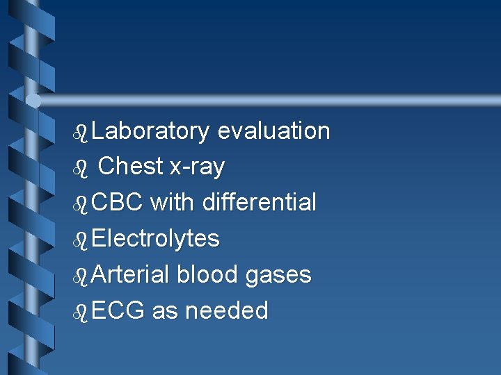 b Laboratory evaluation b Chest x-ray b CBC with differential b Electrolytes b Arterial