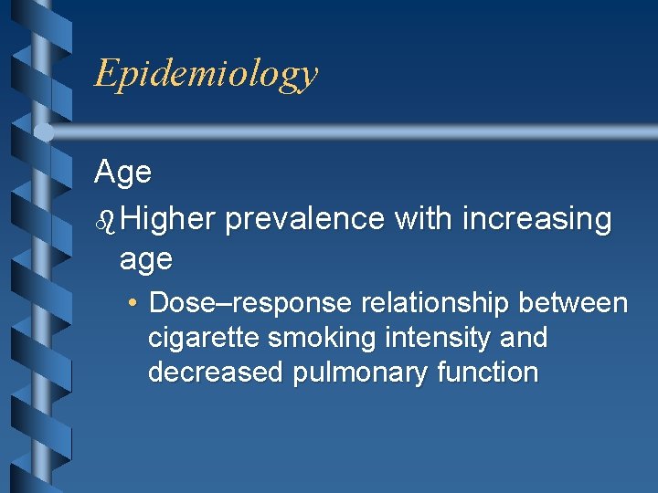 Epidemiology Age b Higher prevalence with increasing age • Dose–response relationship between cigarette smoking