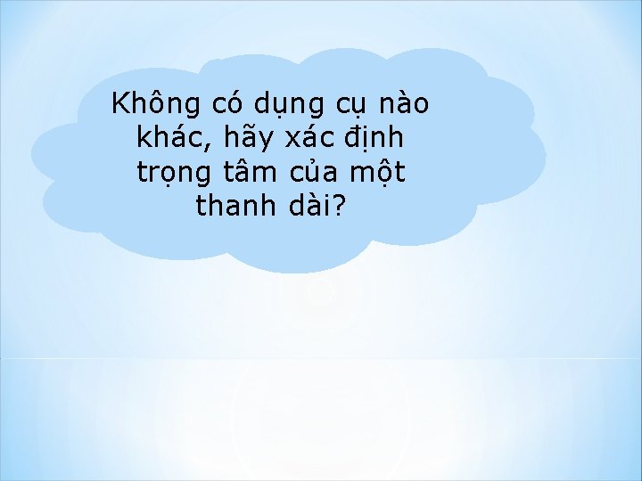 Không có dụng cụ nào khác, hãy xác định trọng tâm của một thanh