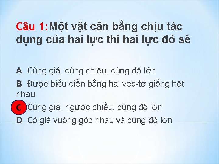 Câu 1: Một vật cân bằng chịu tác dụng của hai lực thì hai