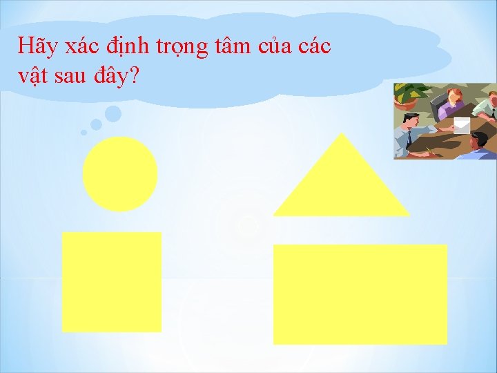 Hãy xác định trọng tâm của các vật sau đây? 