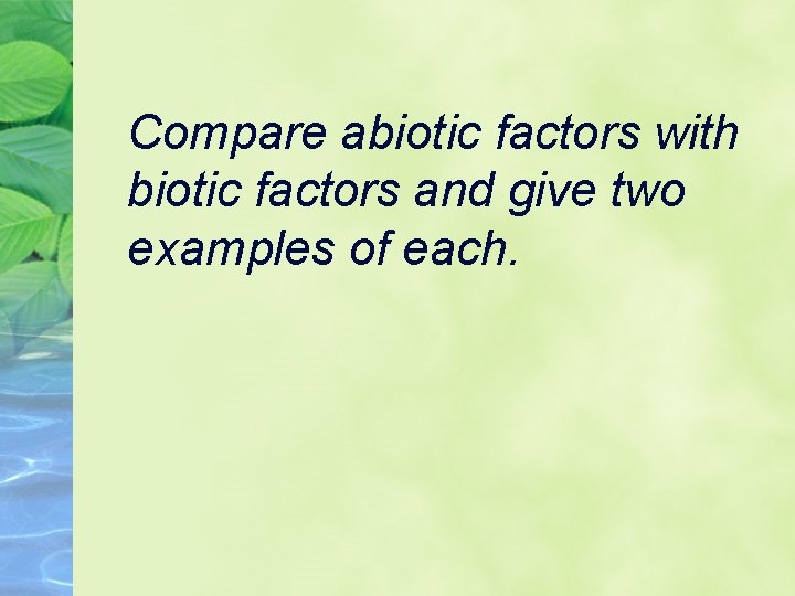 Compare abiotic factors with biotic factors and give two examples of each. 