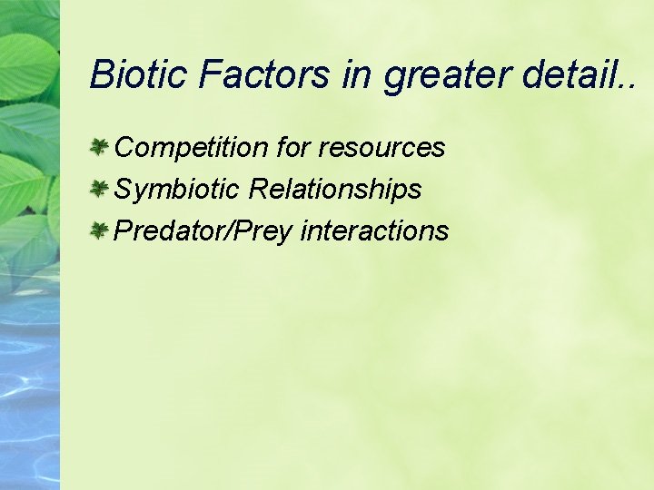 Biotic Factors in greater detail. . Competition for resources Symbiotic Relationships Predator/Prey interactions 