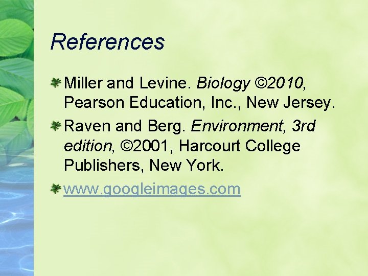 References Miller and Levine. Biology © 2010, Pearson Education, Inc. , New Jersey. Raven