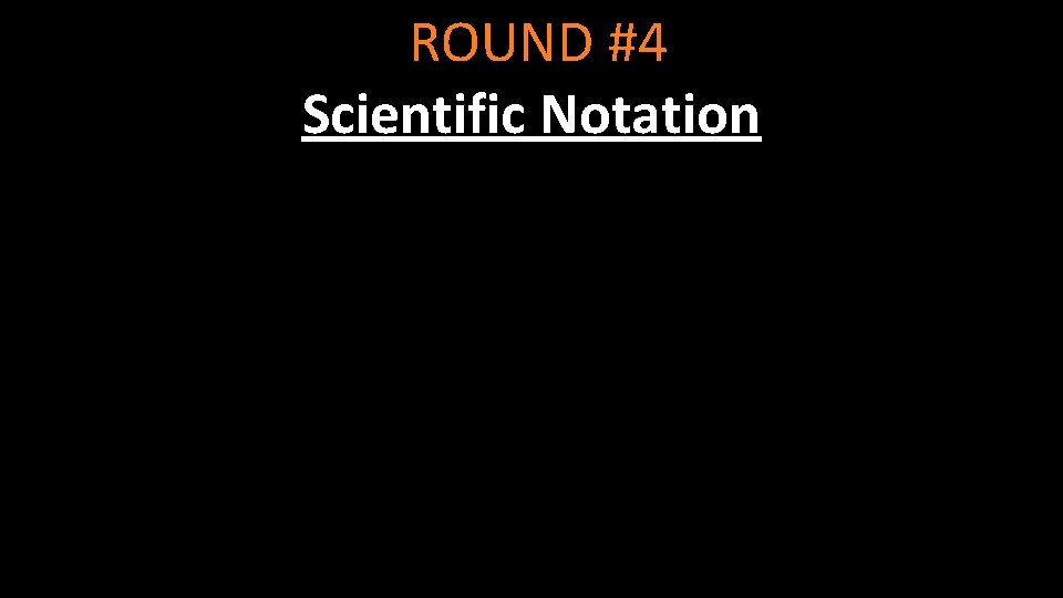 ROUND #4 Scientific Notation 