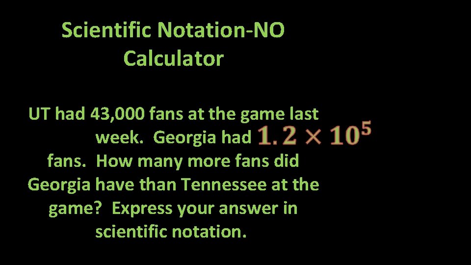 Scientific Notation-NO Calculator UT had 43, 000 fans at the game last week. Georgia