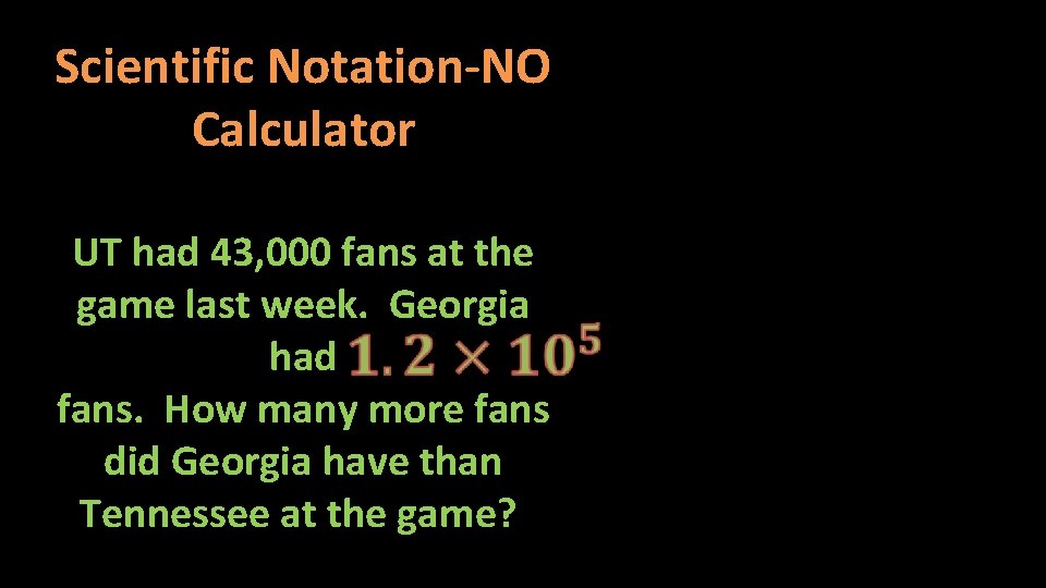 Scientific Notation-NO Calculator UT had 43, 000 fans at the game last week. Georgia