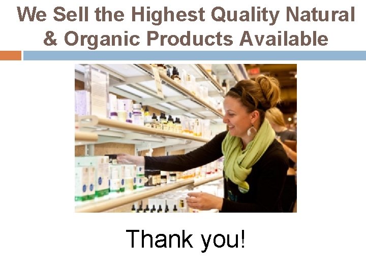 We Sell the Highest Quality Natural & Organic Products Available Thank you! 