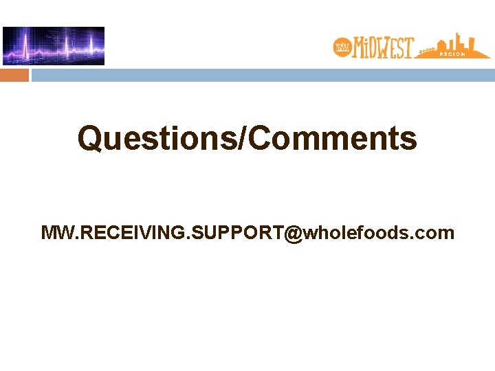 Questions/Comments MW. RECEIVING. SUPPORT@wholefoods. com 