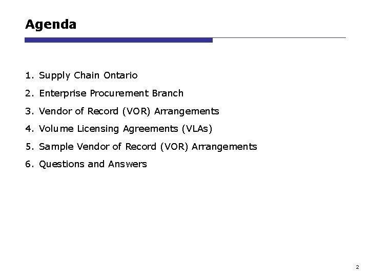 Agenda 1. Supply Chain Ontario 2. Enterprise Procurement Branch 3. Vendor of Record (VOR)