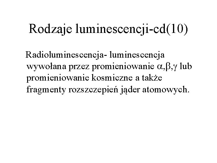 Rodzaje luminescencji-cd(10) Radioluminescencja- luminescencja wywołana przez promieniowanie , , lub promieniowanie kosmiczne a także