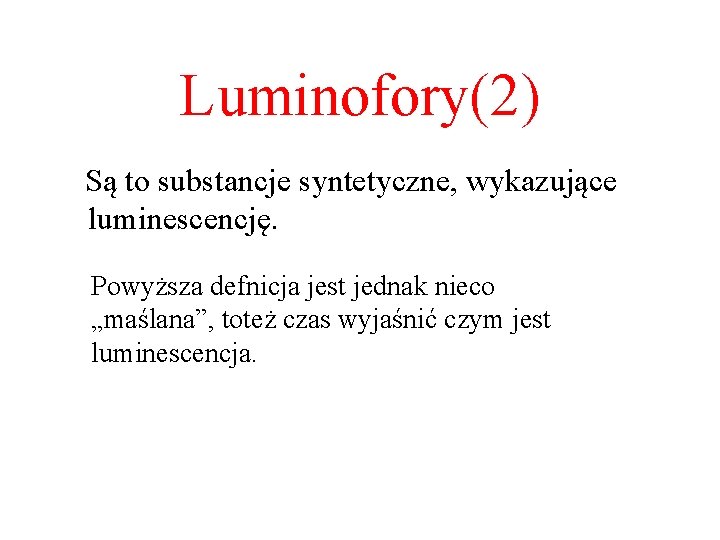 Luminofory(2) Są to substancje syntetyczne, wykazujące luminescencję. Powyższa defnicja jest jednak nieco „maślana”, toteż