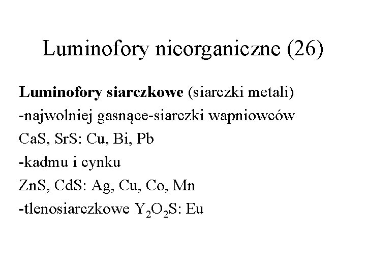 Luminofory nieorganiczne (26) Luminofory siarczkowe (siarczki metali) -najwolniej gasnące-siarczki wapniowców Ca. S, Sr. S: