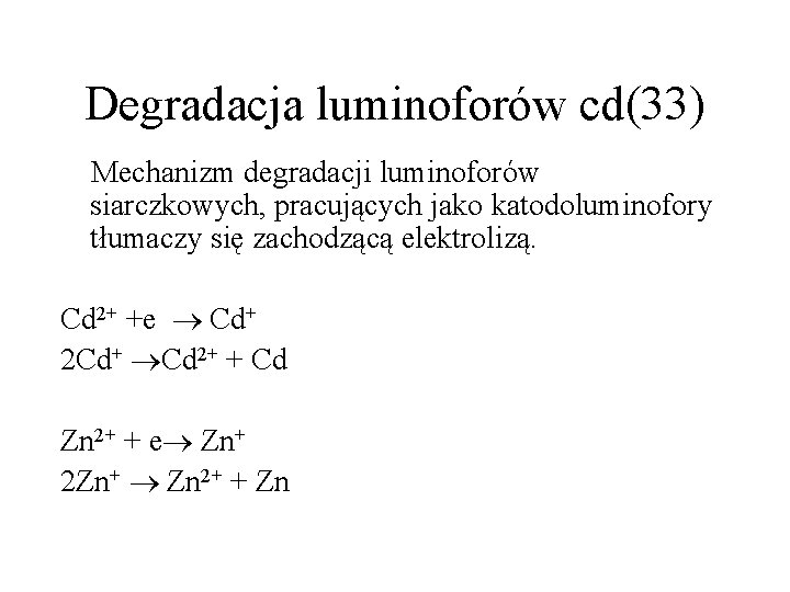 Degradacja luminoforów cd(33) Mechanizm degradacji luminoforów siarczkowych, pracujących jako katodoluminofory tłumaczy się zachodzącą elektrolizą.
