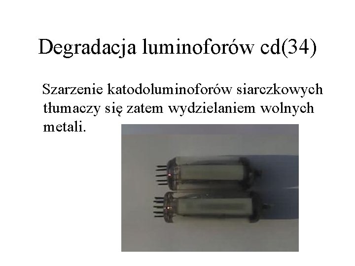 Degradacja luminoforów cd(34) Szarzenie katodoluminoforów siarczkowych tłumaczy się zatem wydzielaniem wolnych metali. 