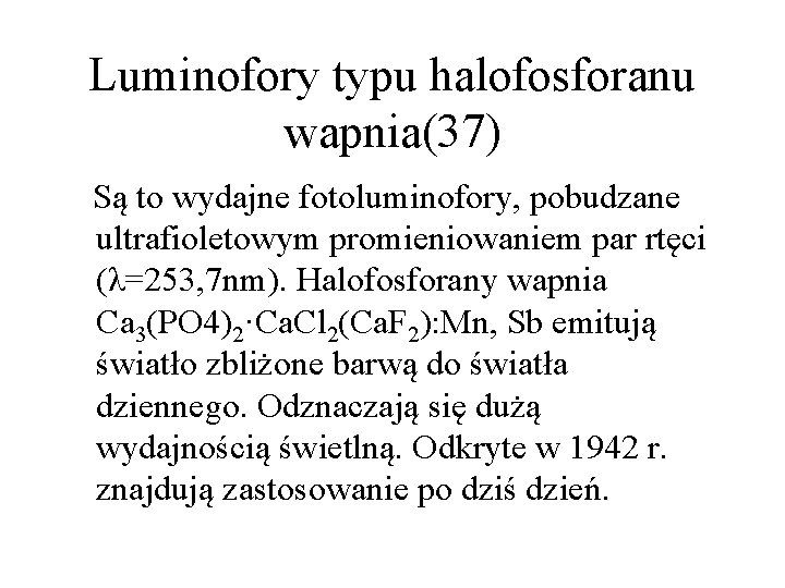 Luminofory typu halofosforanu wapnia(37) Są to wydajne fotoluminofory, pobudzane ultrafioletowym promieniowaniem par rtęci (λ=253,