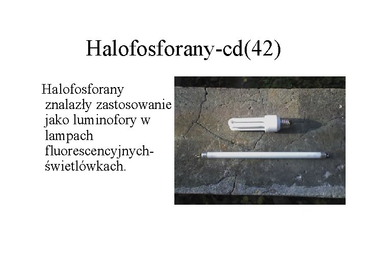 Halofosforany-cd(42) Halofosforany znalazły zastosowanie jako luminofory w lampach fluorescencyjnych- świetlówkach. 