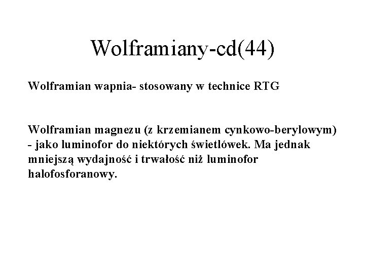 Wolframiany-cd(44) Wolframian wapnia- stosowany w technice RTG Wolframian magnezu (z krzemianem cynkowo-berylowym) - jako