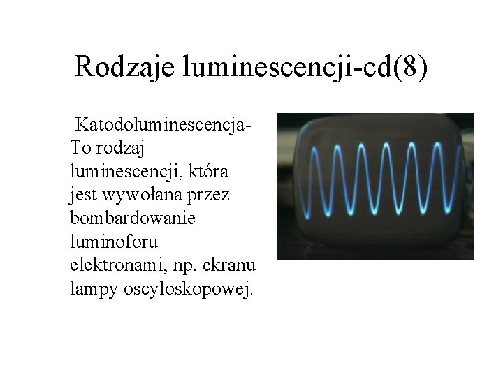 Rodzaje luminescencji-cd(8) Katodoluminescencja. To rodzaj luminescencji, która jest wywołana przez bombardowanie luminoforu elektronami, np.