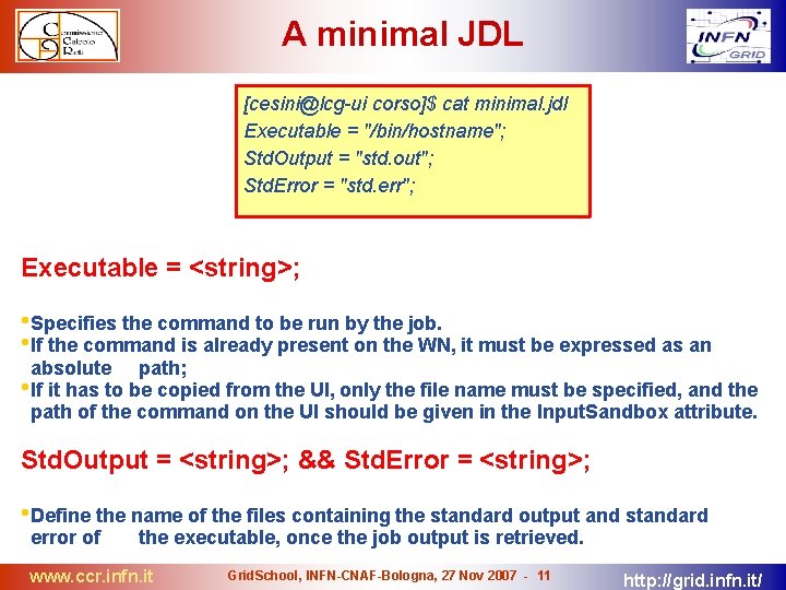 A minimal JDL [cesini@lcg-ui corso]$ cat minimal. jdl Executable = "/bin/hostname"; Std. Output =