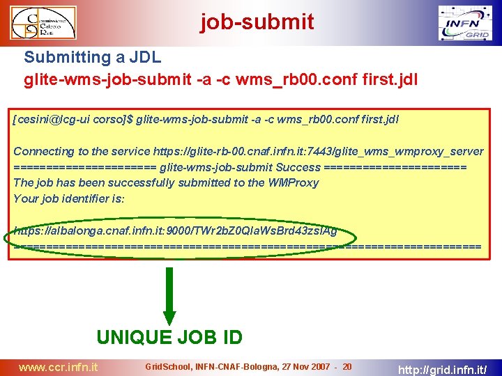 job-submit Submitting a JDL glite-wms-job-submit -a -c wms_rb 00. conf first. jdl [cesini@lcg-ui corso]$