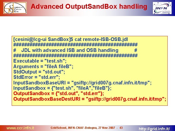 Advanced Output. Sand. Box handling [cesini@lcg-ui Sand. Box]$ cat remote-ISB-OSB. jdl ####################### # JDL