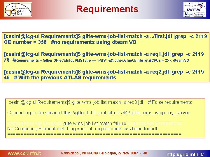 Requirements [cesini@lcg-ui Requirements]$ glite-wms-job-list-match -a. . /first. jdl |grep -c 2119 CE number =