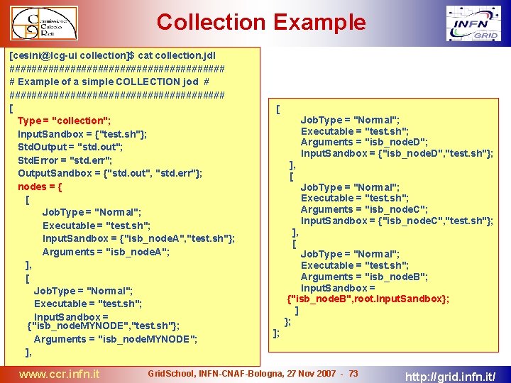 Collection Example [cesini@lcg-ui collection]$ cat collection. jdl #################### # Example of a simple COLLECTION