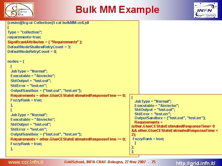 Bulk MM Example [cesini@lcg-ui Collection]$ cat bulk. MM-coll. jdl [ Type = "collection"; requirements=true;
