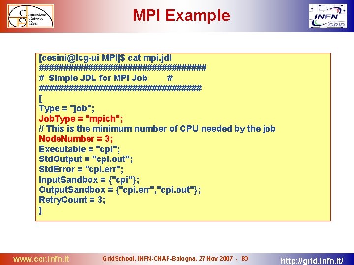 MPI Example [cesini@lcg-ui MPI]$ cat mpi. jdl ################# # Simple JDL for MPI Job
