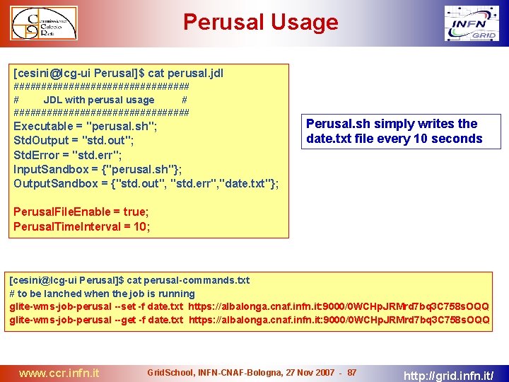 Perusal Usage [cesini@lcg-ui Perusal]$ cat perusal. jdl ################ # JDL with perusal usage #