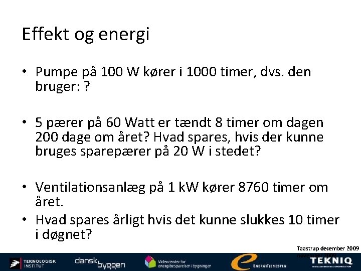 Effekt og energi • Pumpe på 100 W kører i 1000 timer, dvs. den