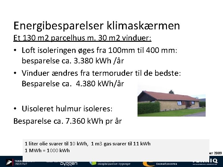 Energibesparelser klimaskærmen Et 130 m 2 parcelhus m. 30 m 2 vinduer: • Loft