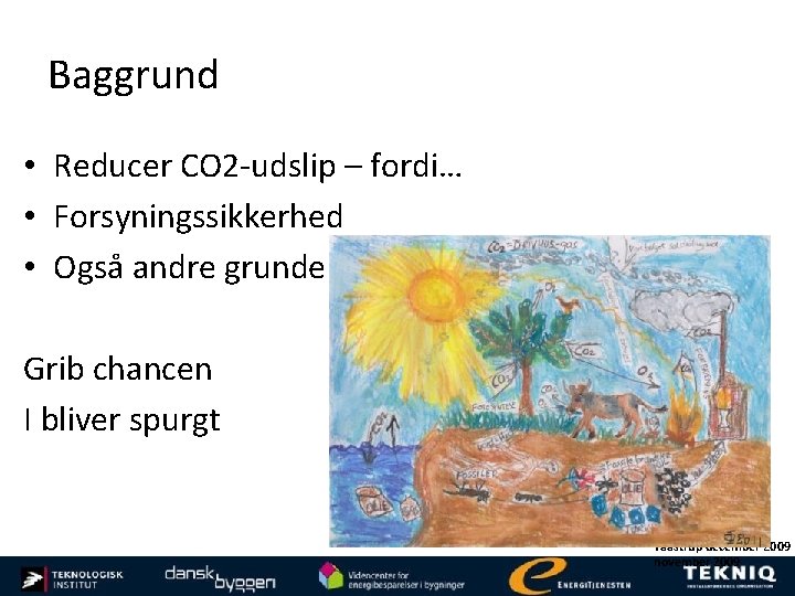 Baggrund • Reducer CO 2 -udslip – fordi… • Forsyningssikkerhed • Også andre grunde