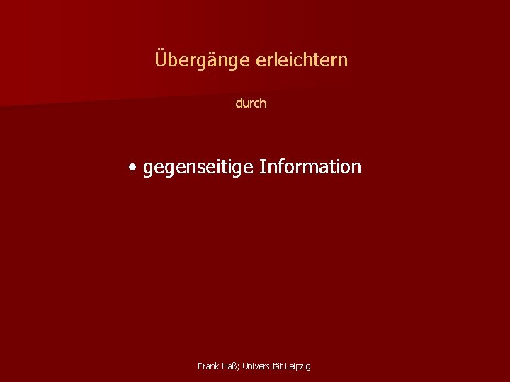 Übergänge erleichtern durch • gegenseitige Information Frank Haß; Universität Leipzig 