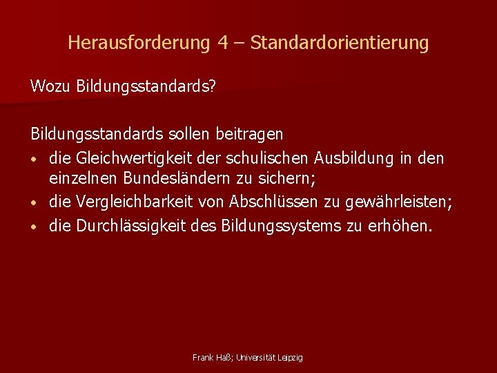 Herausforderung 4 – Standardorientierung Wozu Bildungsstandards? Bildungsstandards sollen beitragen • die Gleichwertigkeit der schulischen