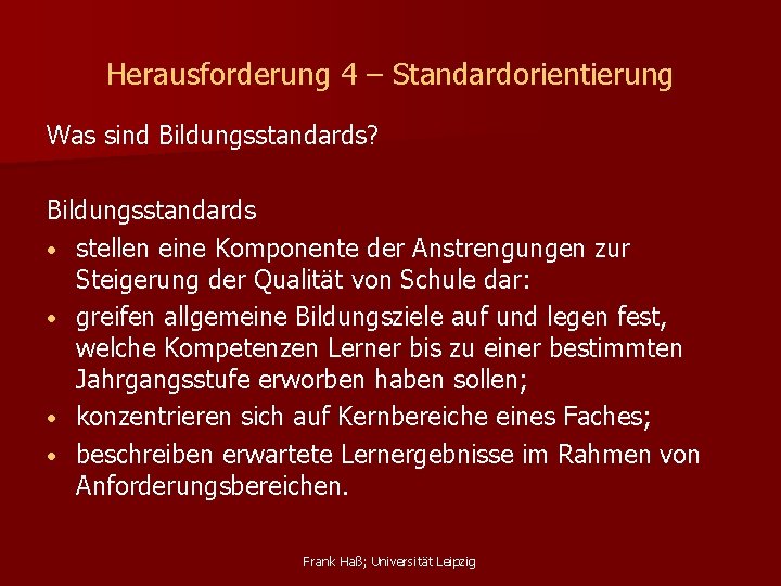 Herausforderung 4 – Standardorientierung Was sind Bildungsstandards? Bildungsstandards • stellen eine Komponente der Anstrengungen