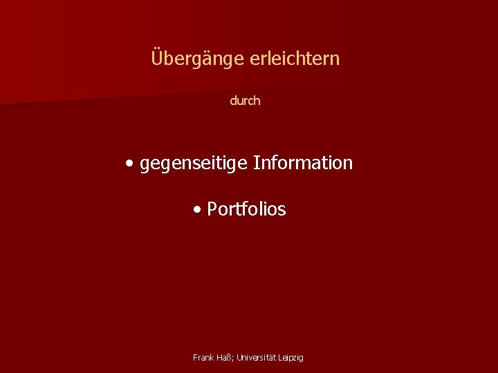 Übergänge erleichtern durch • gegenseitige Information • Portfolios Frank Haß; Universität Leipzig 