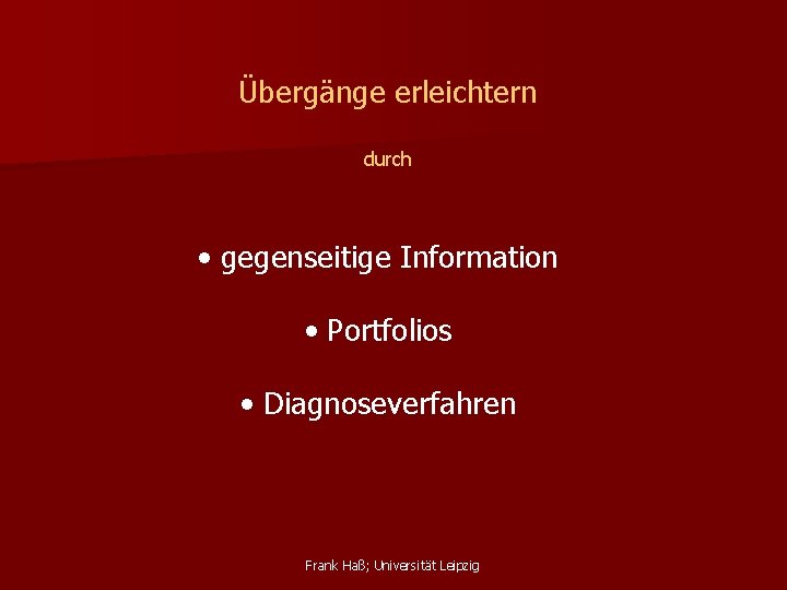 Übergänge erleichtern durch • gegenseitige Information • Portfolios • Diagnoseverfahren Frank Haß; Universität Leipzig