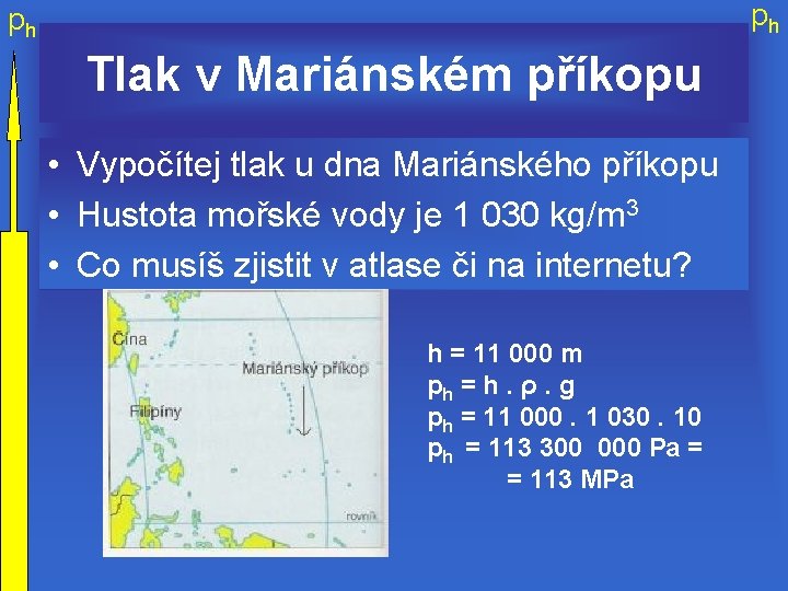 ph ph Tlak v Mariánském příkopu • Vypočítej tlak u dna Mariánského příkopu •