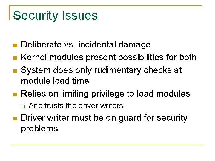Security Issues n n Deliberate vs. incidental damage Kernel modules present possibilities for both